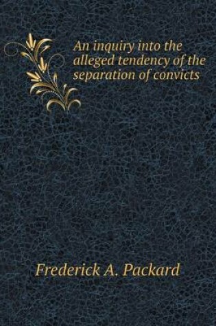 Cover of An inquiry into the alleged tendency of the separation of convicts