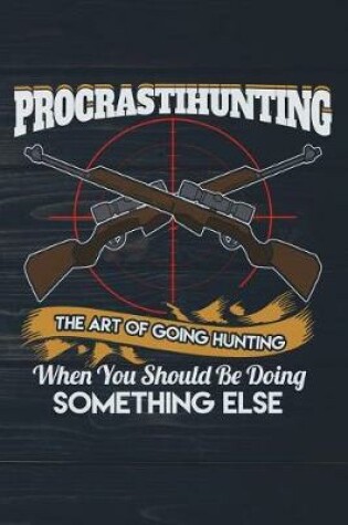Cover of Procrastihunting The Art Of Going Hunting When You Should Be Doing Something