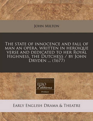 Book cover for The State of Innocence and Fall of Man an Opera, Written in Heroique Verse and Dedicated to Her Royal Highness, the Dutchess / By John Dryden ... (1677)