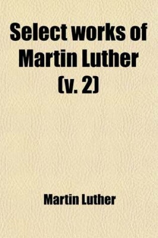 Cover of Select Works of Martin Luther (Volume 2); An Offering to the Church of God in the Last Days