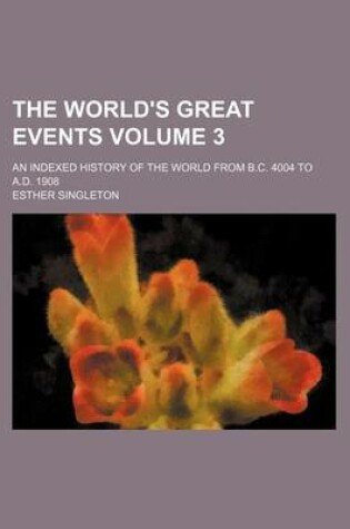 Cover of The World's Great Events; An Indexed History of the World from B.C. 4004 to A.D. 1908 Volume 3