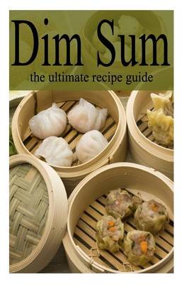 Book cover for Dim Sum - The Ultimate Recipe Guide