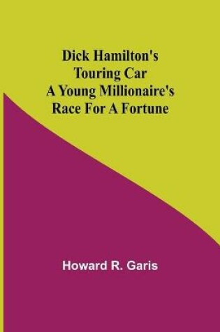 Cover of Dick Hamilton's Touring Car A Young Millionaire's Race For A Fortune