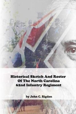 Book cover for Historical Sketch And Roster Of The North Carolina 62nd Infantry Regiment