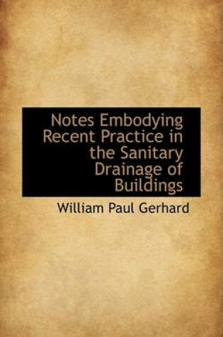 Cover of Notes Embodying Recent Practice in the Sanitary Drainage of Buildings