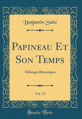 Book cover for Papineau Et Son Temps, Vol. 13