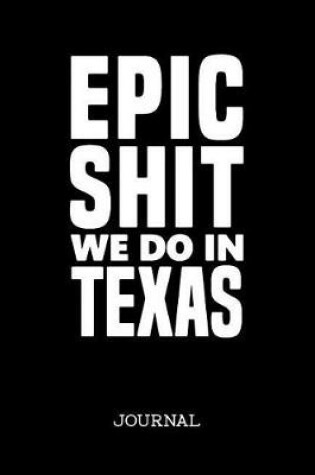 Cover of Epic Shit We Do In Texas Journal