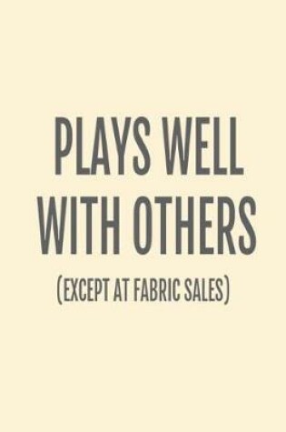 Cover of Plays Well With Others (Except At Fabric Sales)