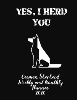 Book cover for Yes I Herd You German Shepherd Weekly And Monthly Planner 2020