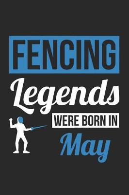 Book cover for Fencing Notebook - Fencing Legends Were Born In May - Fencing Journal - Birthday Gift for Fencer