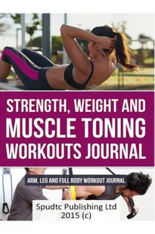 Cover of Strength, Weight and Muscle Toning Workouts Journal