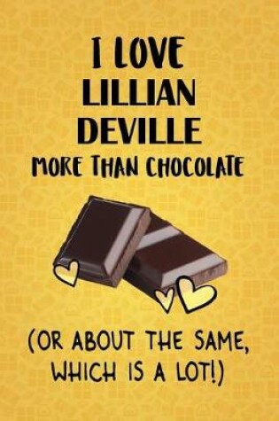 Cover of I Love Lillian DeVille More Than Chocolate (Or About The Same, Which Is A Lot!)