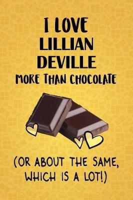 Cover of I Love Lillian DeVille More Than Chocolate (Or About The Same, Which Is A Lot!)