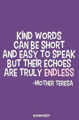 Book cover for Kind Words Can Be Short and Easy to Speak But Their Echoes Are Truly Endless - Mother Teresa
