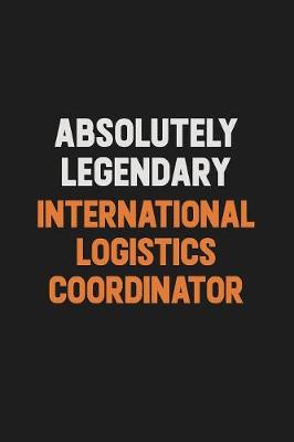 Book cover for Absolutely Legendary International Logistics Coordinator