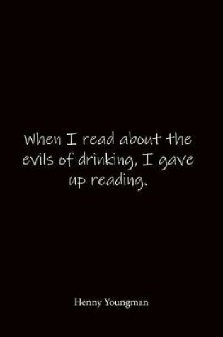 Cover of When I read about the evils of drinking, I gave up reading. Henny Youngman