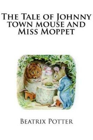Cover of The Tale of Johnny town mouse and Miss Moppet