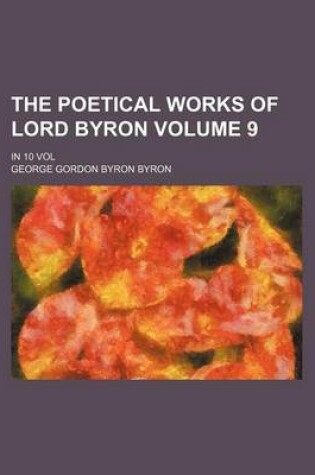 Cover of The Poetical Works of Lord Byron Volume 9; In 10 Vol