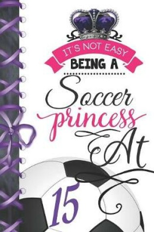 Cover of It's Not Easy Being A Soccer Princess At 15