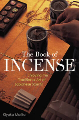 Cover of Book Of Incense: Enjoying The Traditional Art Of Japanese Scents