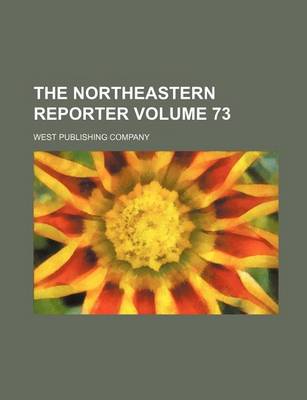 Book cover for The Northeastern Reporter Volume 73