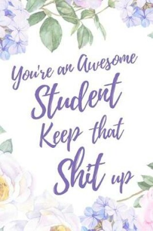 Cover of You're an Awesome Student. Keep That Shit Up