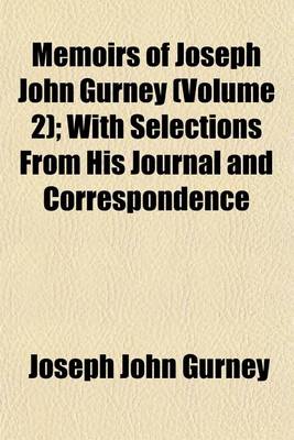 Book cover for Memoirs of Joseph John Gurney Volume 2; With Selections from His Journal and Correspondence