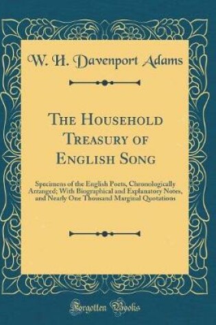 Cover of The Household Treasury of English Song: Specimens of the English Poets, Chronologically Arranged; With Biographical and Explanatory Notes, and Nearly One Thousand Marginal Quotations (Classic Reprint)