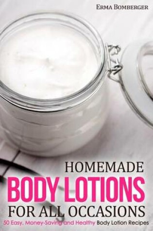 Cover of Homemade Body Lotions for All Occasions