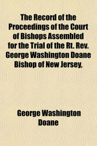 Cover of The Record of the Proceedings of the Court of Bishops Assembled for the Trial of the Rt. REV. George Washington Doane Bishop of New Jersey,