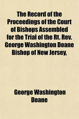 Book cover for The Record of the Proceedings of the Court of Bishops Assembled for the Trial of the Rt. REV. George Washington Doane Bishop of New Jersey,