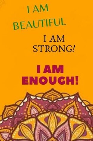 Cover of Iam Beaautiful I Am Strong I Am Enough Insiprational Notebook