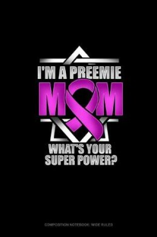 Cover of I'm A Preemie Mom, What's Your Super Power?