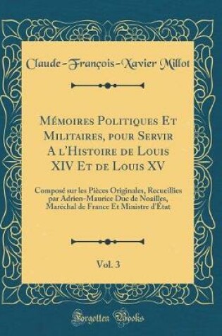 Cover of Memoires Politiques Et Militaires, Pour Servir a l'Histoire de Louis XIV Et de Louis XV, Vol. 3