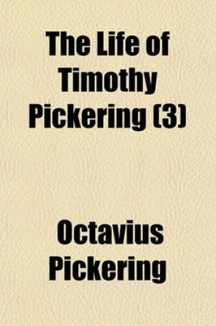 Cover of The Life of Timothy Pickering (3)