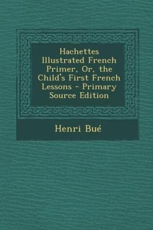 Cover of Hachettes Illustrated French Primer, Or, the Child's First French Lessons