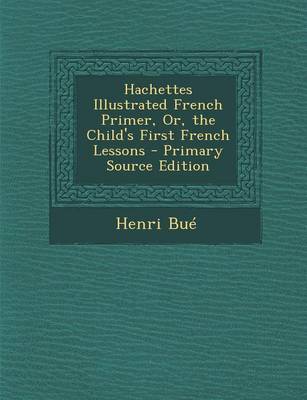 Book cover for Hachettes Illustrated French Primer, Or, the Child's First French Lessons