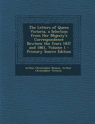 Book cover for The Letters of Queen Victoria, a Selection from Her Majesty's Correspondence Bewteen the Years 1837 and 1861, Volume 1 - Primary Source Edition