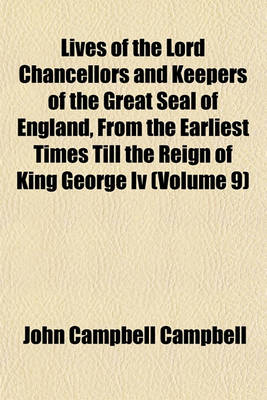 Book cover for Lives of the Lord Chancellors and Keepers of the Great Seal of England, from the Earliest Times Till the Reign of King George IV (Volume 9)