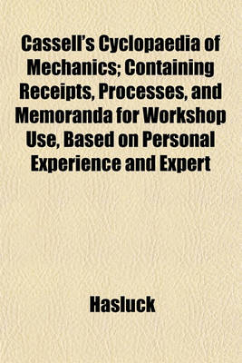 Book cover for Cassell's Cyclopaedia of Mechanics; Containing Receipts, Processes, and Memoranda for Workshop Use, Based on Personal Experience and Expert