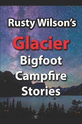 Book cover for Rusty Wilson's Glacier Bigfoot Campfire Stories