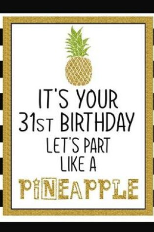 Cover of It's Your 31st Birthday Let's Party Like A Pineapple