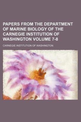 Cover of Papers from the Department of Marine Biology of the Carnegie Institution of Washington Volume 7-8