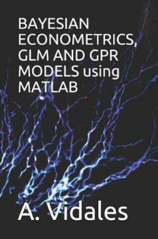 Cover of Bayesian Econometrics, Glm and Gpr Models Using MATLAB