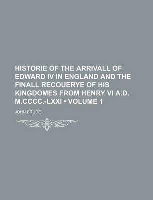 Book cover for Historie of the Arrivall of Edward IV in England and the Finall Recouerye of His Kingdomes from Henry VI A.D. M.CCCC.-LXXI (Volume 1)