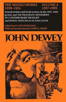 Book cover for The Collected Works of John Dewey v. 4; 1907-1909, Journal Articles and Book Reviews in the 1907-1909 Period, and the Pragmatic Movement of Contemporary Thought and Moral Principles in Education