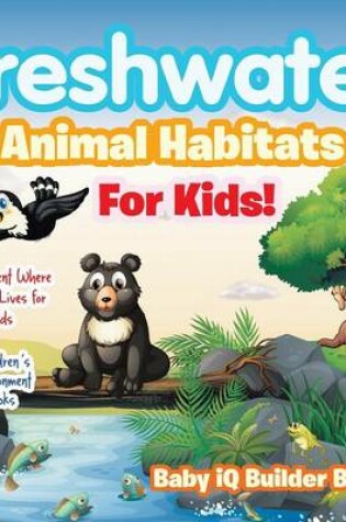 Cover of Freshwater- Animal Habitats for Kids! Environment Where Wildlife Lives for Kids - Children's Environment Books