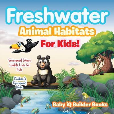 Book cover for Freshwater- Animal Habitats for Kids! Environment Where Wildlife Lives for Kids - Children's Environment Books