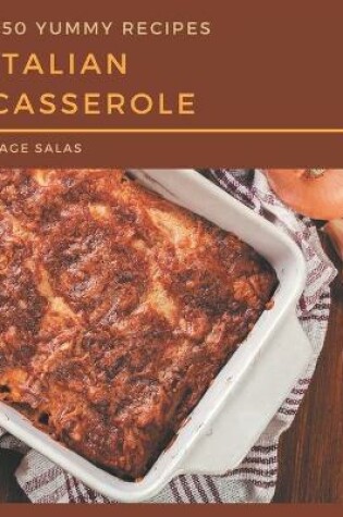 Cover of 250 Yummy Italian Casserole Recipes