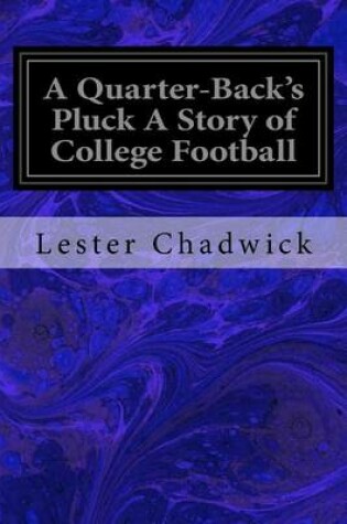 Cover of A Quarter-Back's Pluck A Story of College Football